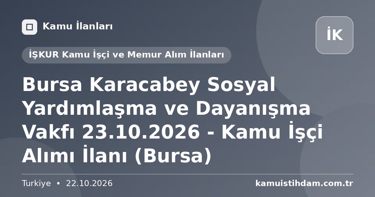 Bursa Karacabey Sosyal Yardımlaşma ve Dayanışma Vakfı 23.10.2026 - Kamu İşçi Alımı İlanı (Bursa) - İŞKUR Kamu İşçi ve Memur Alım İlanları
