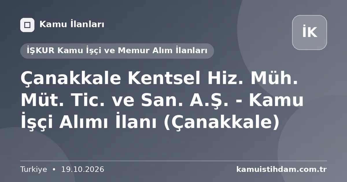 Çanakkale Kentsel Hiz. Müh. Müt. Tic. ve San. A.Ş. - Kamu İşçi Alımı İlanı (Çanakkale) - İŞKUR Kamu İşçi ve Memur Alım İlanları