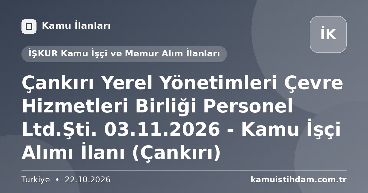 Çankırı Yerel Yönetimleri Çevre Hizmetleri Birliği Personel Ltd.Şti. 03.11.2026 - Kamu İşçi Alımı İlanı (Çankırı) - İŞKUR Kamu İşçi ve Memur Alım İlanları