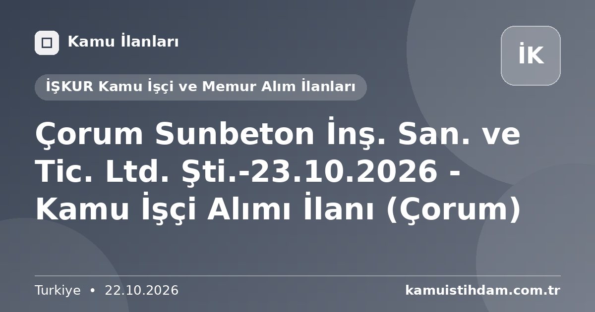 Çorum Sunbeton İnş. San. ve Tic. Ltd. Şti.-23.10.2026 - Kamu İşçi Alımı İlanı (Çorum) - İŞKUR Kamu İşçi ve Memur Alım İlanları