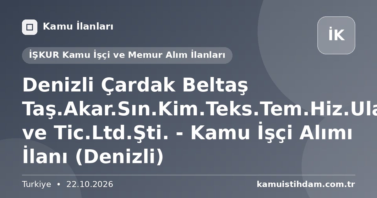 Denizli Çardak Beltaş Taş.Akar.Sın.Kim.Teks.Tem.Hiz.Ulaş.San. ve Tic.Ltd.Şti. - Kamu İşçi Alımı İlanı (Denizli) - İŞKUR Kamu İşçi ve Memur Alım İlanları