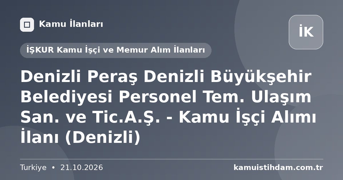 Denizli Peraş Denizli Büyükşehir Belediyesi Personel Tem. Ulaşım San. ve Tic.A.Ş. - Kamu İşçi Alımı İlanı (Denizli) - İŞKUR Kamu İşçi ve Memur Alım İlanları