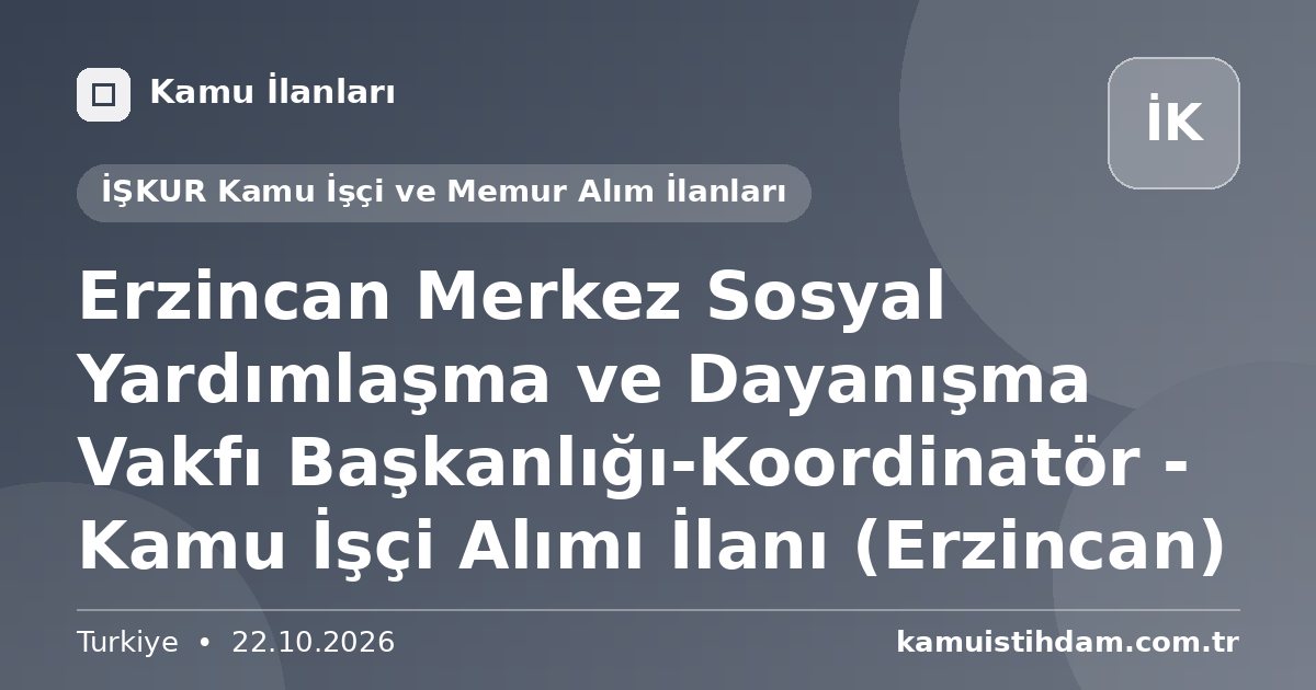 Erzincan Merkez Sosyal Yardımlaşma ve Dayanışma Vakfı Başkanlığı-Koordinatör - Kamu İşçi Alımı İlanı (Erzincan) - İŞKUR Kamu İşçi ve Memur Alım İlanları
