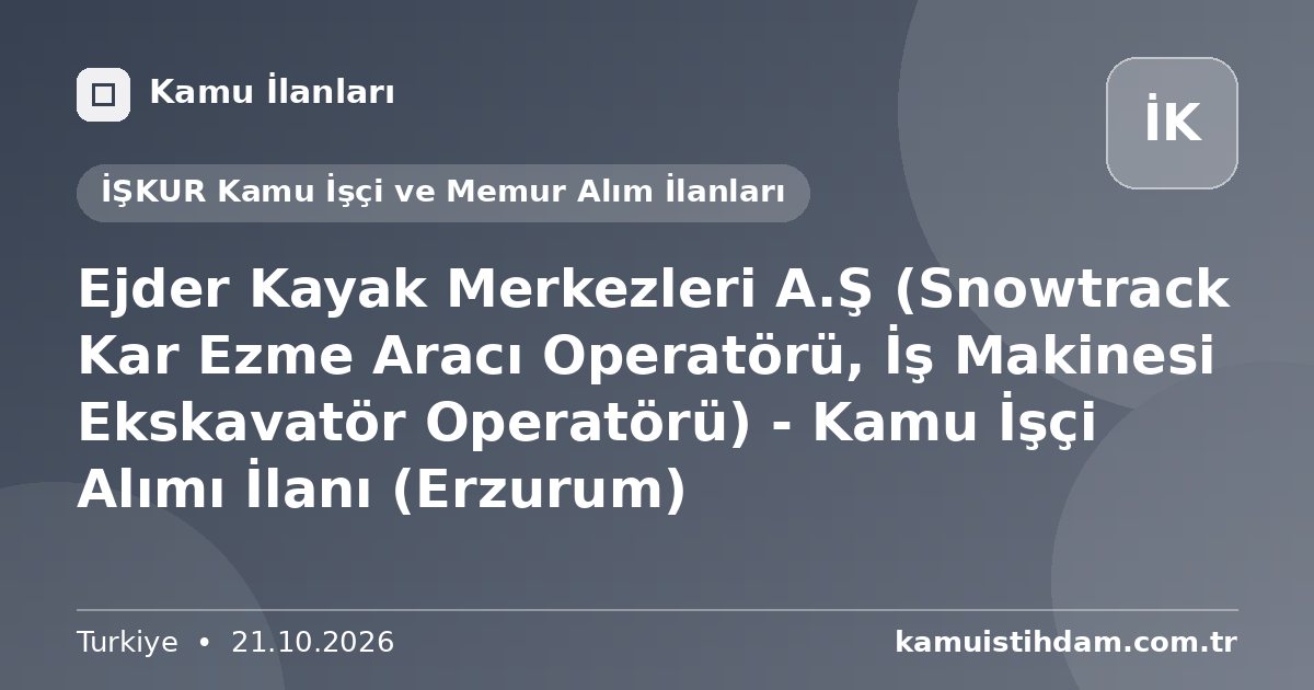 Ejder Kayak Merkezleri A.Ş (Snowtrack Kar Ezme Aracı Operatörü, İş Makinesi Ekskavatör Operatörü) - Kamu İşçi Alımı İlanı (Erzurum) - İŞKUR Kamu İşçi ve Memur Alım İlanları