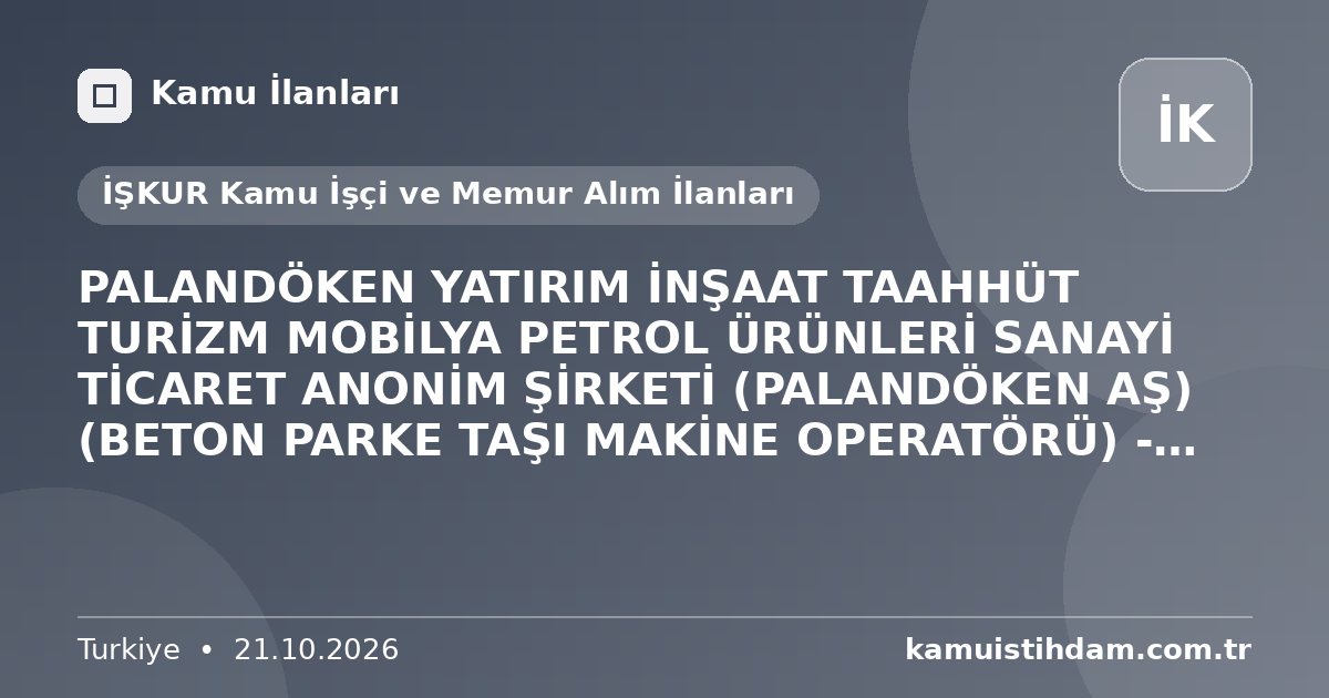 PALANDÖKEN YATIRIM İNŞAAT TAAHHÜT TURİZM MOBİLYA PETROL ÜRÜNLERİ SANAYİ TİCARET ANONİM ŞİRKETİ (PALANDÖKEN AŞ) (BETON PARKE TAŞI MAKİNE OPERATÖRÜ) - Kamu İşçi Alımı İlanı (Erzurum) - İŞKUR Kamu İşçi ve Memur Alım İlanları