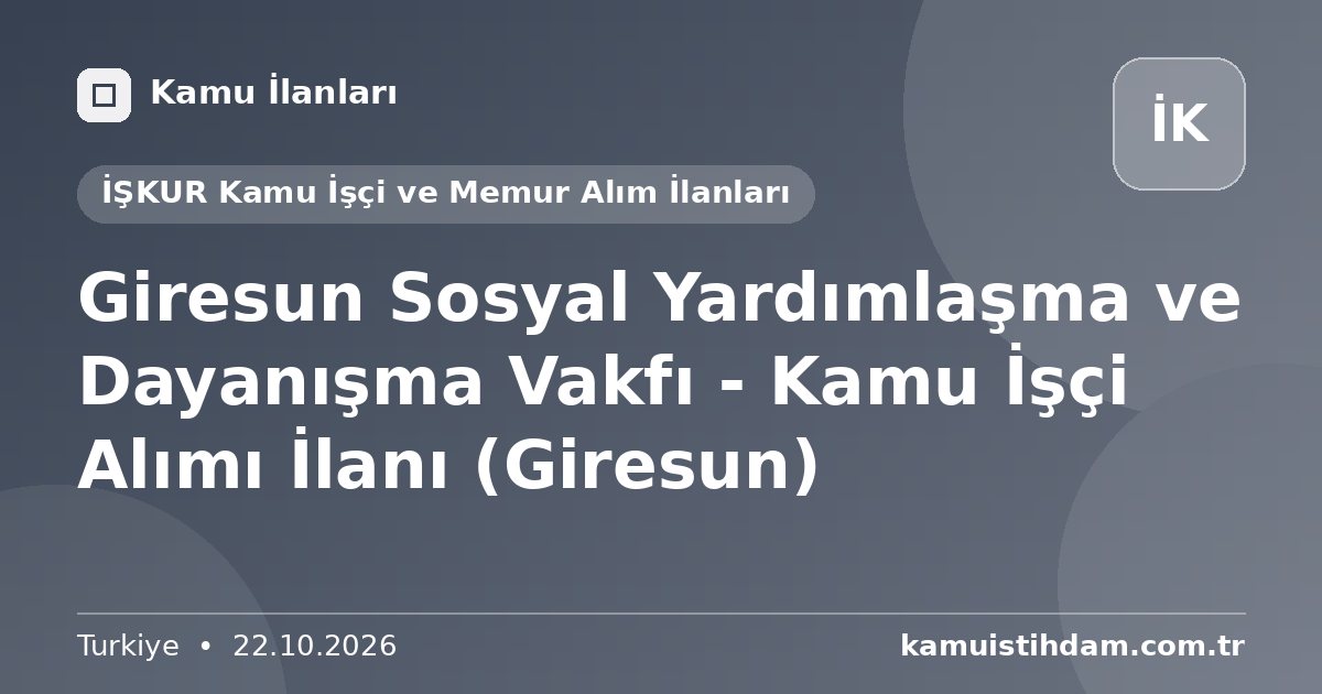 Giresun Sosyal Yardımlaşma ve Dayanışma Vakfı - Kamu İşçi Alımı İlanı (Giresun) - İŞKUR Kamu İşçi ve Memur Alım İlanları