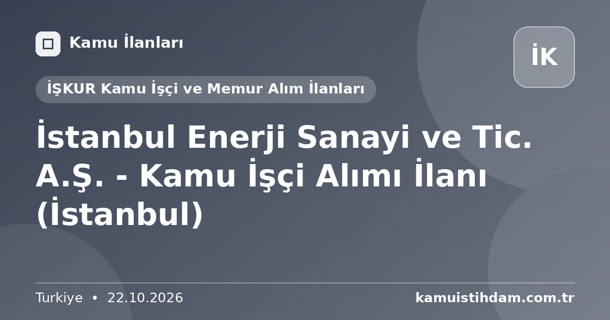 İstanbul Enerji Sanayi ve Tic. A.Ş. - Kamu İşçi Alımı İlanı (İstanbul) - İŞKUR Kamu İşçi ve Memur Alım İlanları