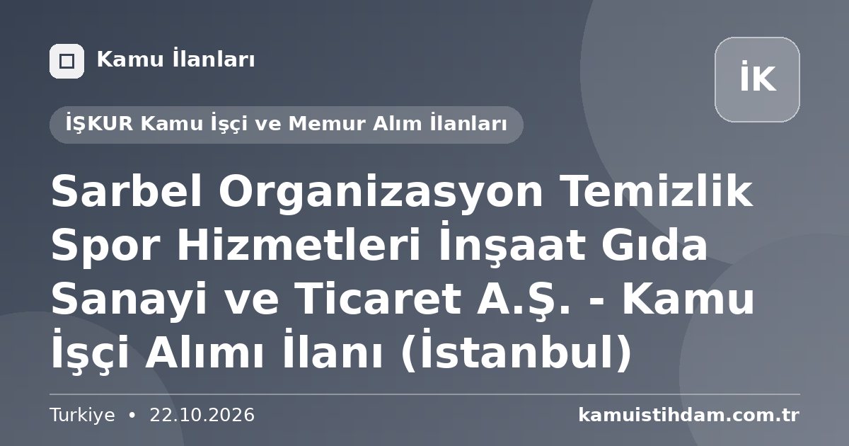 Sarbel Organizasyon Temizlik Spor Hizmetleri İnşaat Gıda Sanayi ve Ticaret A.Ş. - Kamu İşçi Alımı İlanı (İstanbul) - İŞKUR Kamu İşçi ve Memur Alım İlanları