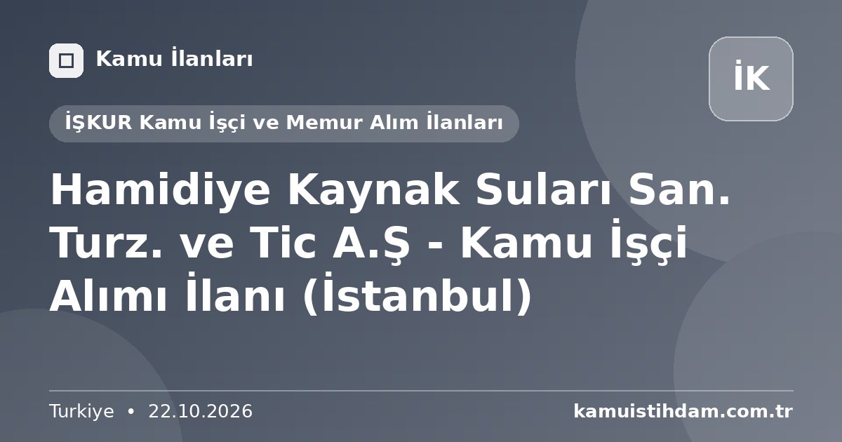 Hamidiye Kaynak Suları San. Turz. ve Tic A.Ş - Kamu İşçi Alımı İlanı (İstanbul) - İŞKUR Kamu İşçi ve Memur Alım İlanları