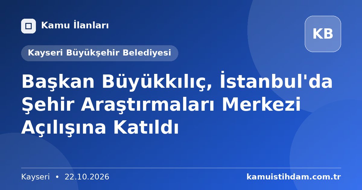 Başkan Büyükkılıç, İstanbul'da Şehir Araştırmaları Merkezi Açılışına Katıldı - Kayseri Büyükşehir Belediyesi