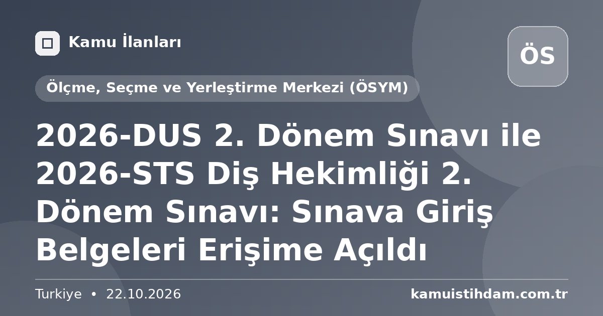 2026-DUS 2. Dönem Sınavı ile 2026-STS Diş Hekimliği 2. Dönem Sınavı: Sınava Giriş Belgeleri Erişime Açıldı - Ölçme, Seçme ve Yerleştirme Merkezi (ÖSYM)
