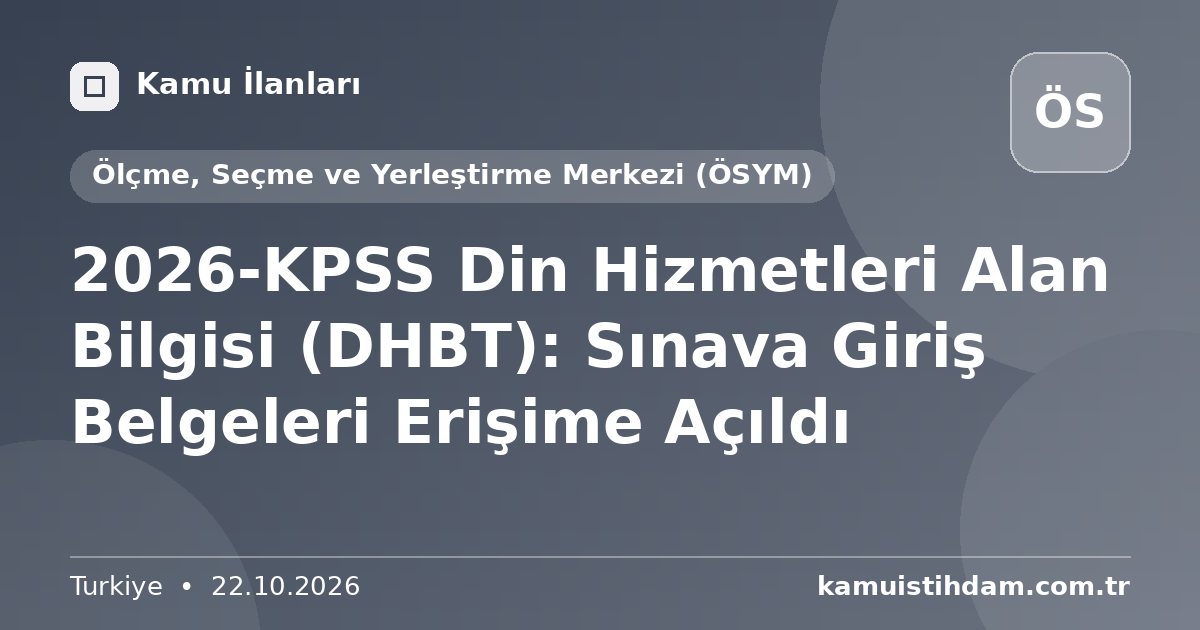 2026-KPSS Din Hizmetleri Alan Bilgisi (DHBT): Sınava Giriş Belgeleri Erişime Açıldı - Ölçme, Seçme ve Yerleştirme Merkezi (ÖSYM)