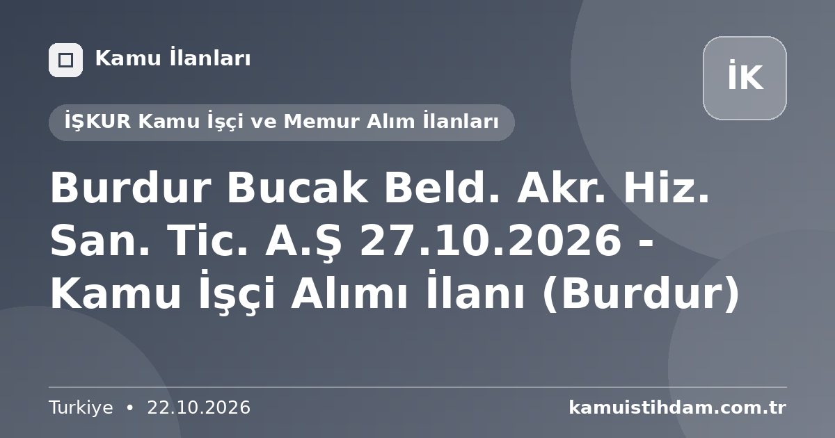 Burdur Bucak Beld. Akr. Hiz. San. Tic. A.Ş 27.10.2026 - Kamu İşçi Alımı İlanı (Burdur) - İŞKUR Kamu İşçi ve Memur Alım İlanları