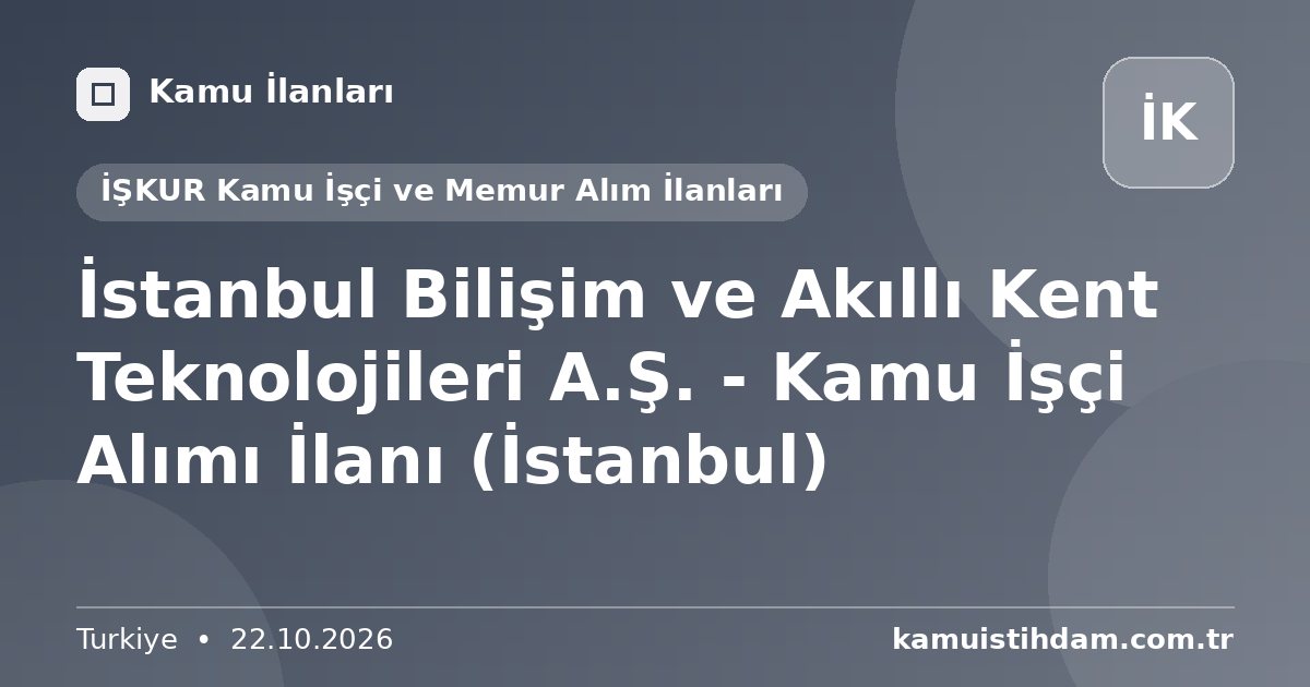 İstanbul Bilişim ve Akıllı Kent Teknolojileri A.Ş. - Kamu İşçi Alımı İlanı (İstanbul) - İŞKUR Kamu İşçi ve Memur Alım İlanları