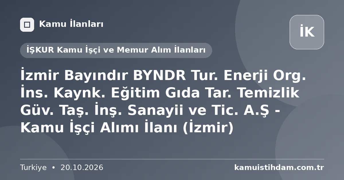 İzmir Bayındır BYNDR Tur. Enerji Org. İns. Kaynk. Eğitim Gıda Tar. Temizlik Güv. Taş. İnş. Sanayii ve Tic. A.Ş - Kamu İşçi Alımı İlanı (İzmir) - İŞKUR Kamu İşçi ve Memur Alım İlanları