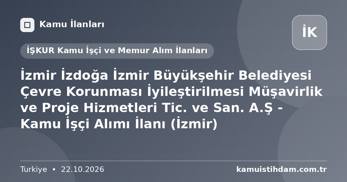 İzmir İzdoğa İzmir Büyükşehir Belediyesi Çevre Korunması İyileştirilmesi Müşavirlik ve Proje Hizmetleri Tic. ve San. A.Ş - Kamu İşçi Alımı İlanı (İzmir) - İŞKUR Kamu İşçi ve Memur Alım İlanları