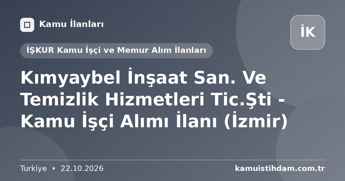 Kımyaybel İnşaat San. Ve Temizlik Hizmetleri Tic.Şti - Kamu İşçi Alımı İlanı (İzmir) - İŞKUR Kamu İşçi ve Memur Alım İlanları