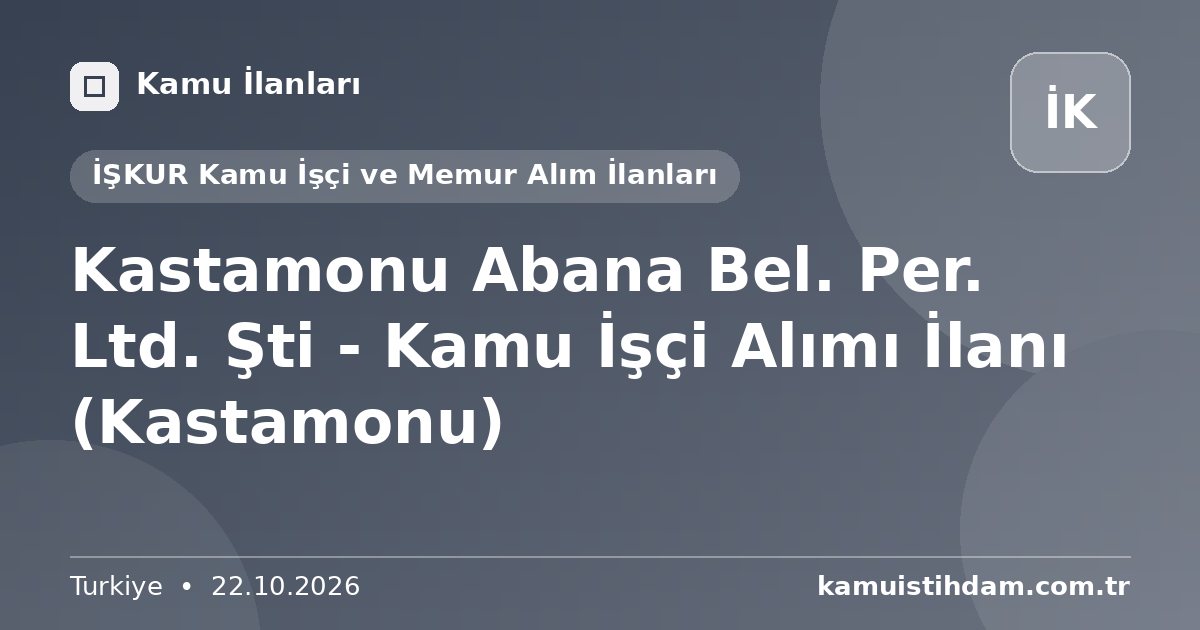 Kastamonu Abana Bel. Per. Ltd. Şti - Kamu İşçi Alımı İlanı (Kastamonu) - İŞKUR Kamu İşçi ve Memur Alım İlanları