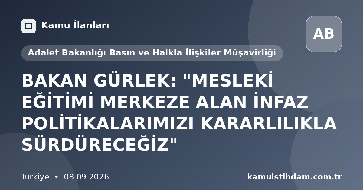 BAKAN GÜRLEK: "MESLEKİ EĞİTİMİ MERKEZE ALAN İNFAZ POLİTİKALARIMIZI KARARLILIKLA SÜRDÜRECEĞİZ" - Adalet Bakanlığı Basın ve Halkla İlişkiler Müşavirliği