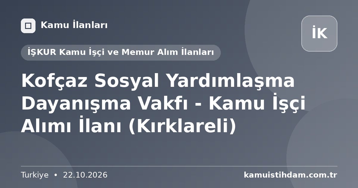 Kofçaz Sosyal Yardımlaşma Dayanışma Vakfı - Kamu İşçi Alımı İlanı (Kırklareli) - İŞKUR Kamu İşçi ve Memur Alım İlanları