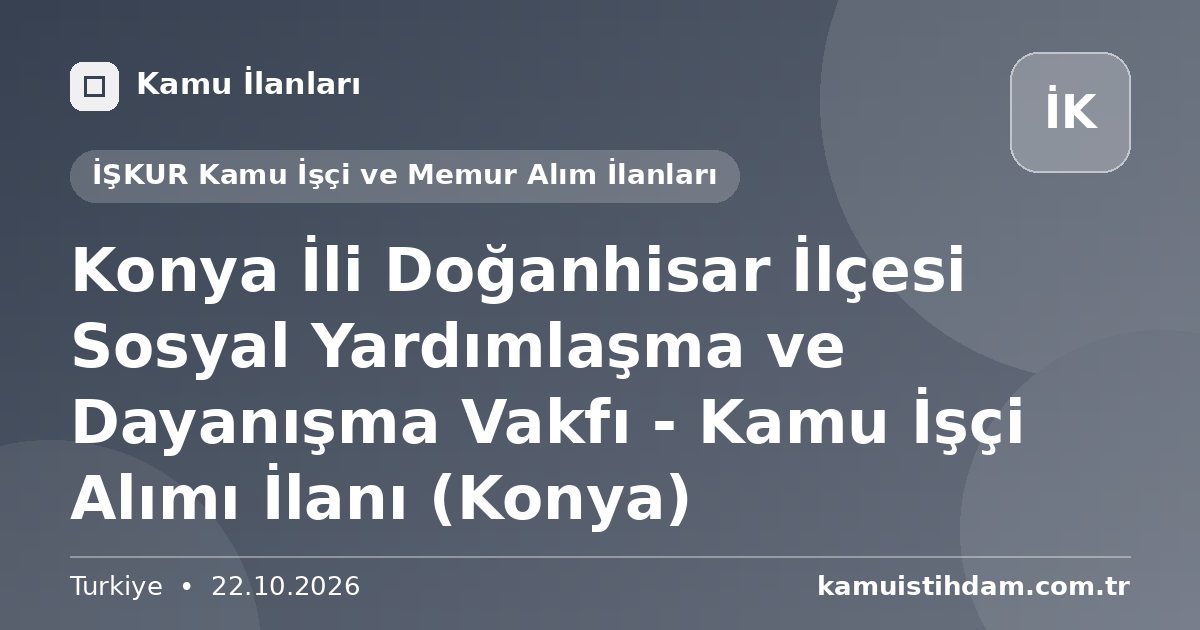 Konya İli Doğanhisar İlçesi Sosyal Yardımlaşma ve Dayanışma Vakfı - Kamu İşçi Alımı İlanı (Konya) - İŞKUR Kamu İşçi ve Memur Alım İlanları