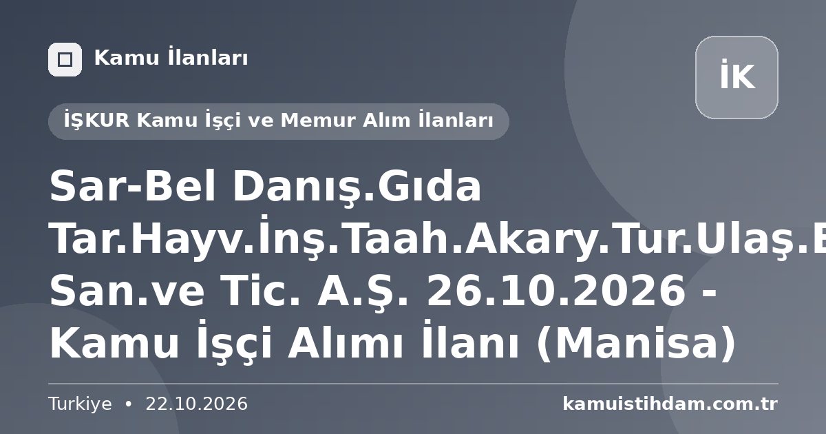 Sar-Bel Danış.Gıda Tar.Hayv.İnş.Taah.Akary.Tur.Ulaş.Bas.Enerji San.ve Tic. A.Ş. 26.10.2026 - Kamu İşçi Alımı İlanı (Manisa) - İŞKUR Kamu İşçi ve Memur Alım İlanları