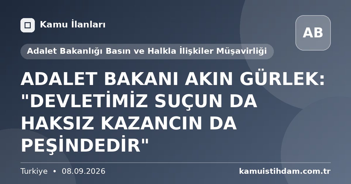 ADALET BAKANI AKIN GÜRLEK: "DEVLETİMİZ SUÇUN DA HAKSIZ KAZANCIN DA PEŞİNDEDİR" - Adalet Bakanlığı Basın ve Halkla İlişkiler Müşavirliği