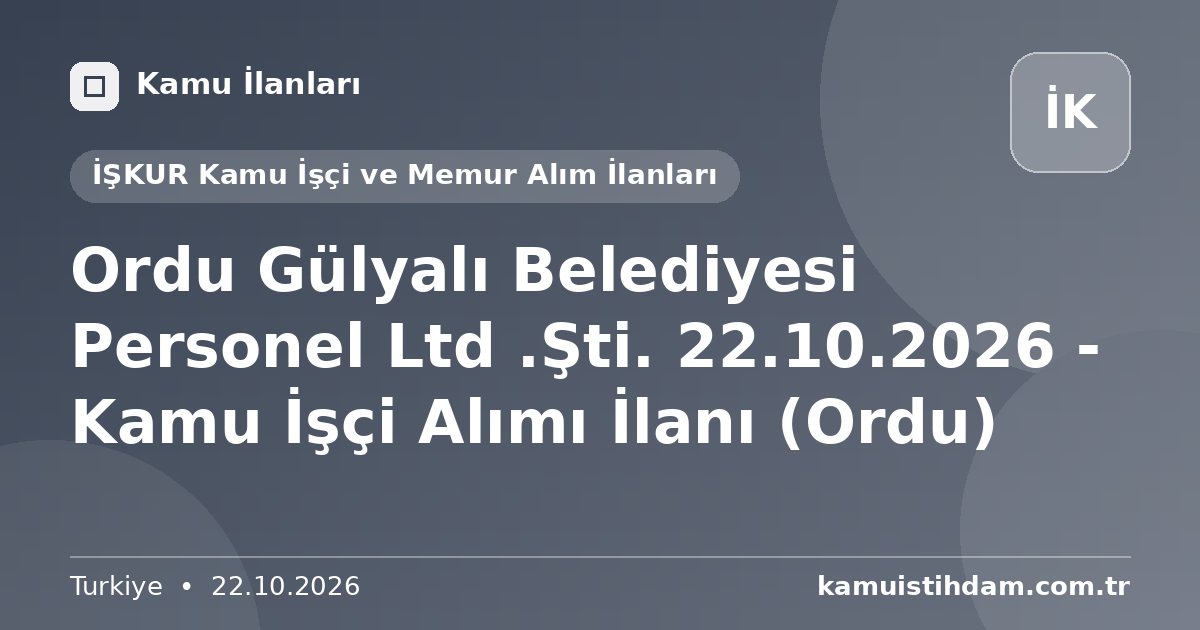 Ordu Gülyalı Belediyesi Personel Ltd .Şti. 22.10.2026 - Kamu İşçi Alımı İlanı (Ordu) - İŞKUR Kamu İşçi ve Memur Alım İlanları