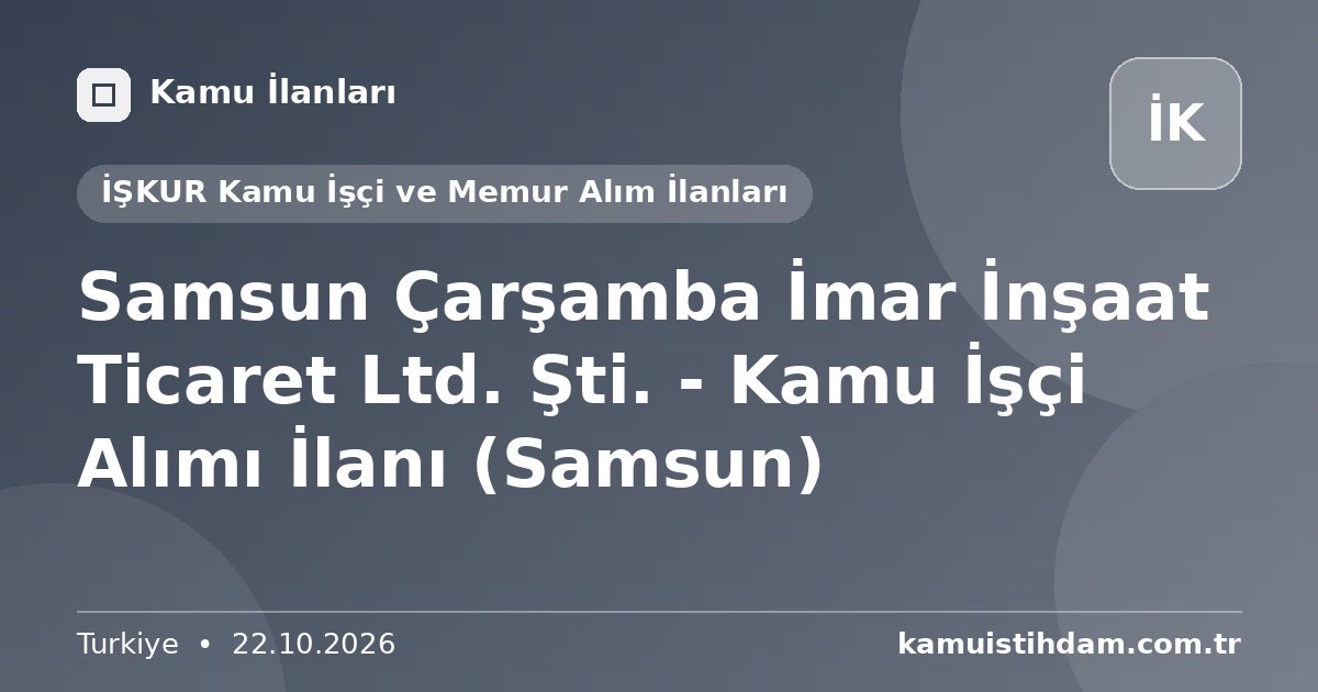 Samsun Çarşamba İmar İnşaat Ticaret Ltd. Şti. - Kamu İşçi Alımı İlanı (Samsun) - İŞKUR Kamu İşçi ve Memur Alım İlanları