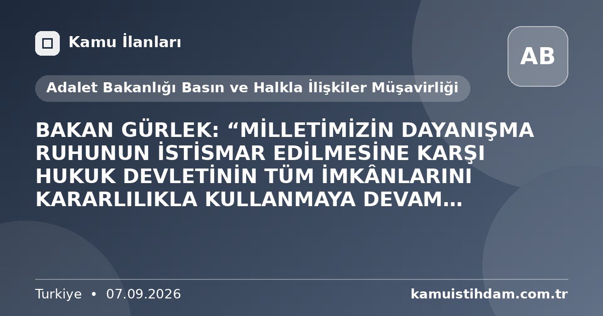BAKAN GÜRLEK: “MİLLETİMİZİN DAYANIŞMA RUHUNUN İSTİSMAR EDİLMESİNE KARŞI HUKUK DEVLETİNİN TÜM İMKÂNLARINI KARARLILIKLA KULLANMAYA DEVAM EDECEĞİZ” - Adalet Bakanlığı Basın ve Halkla İlişkiler Müşavirliği