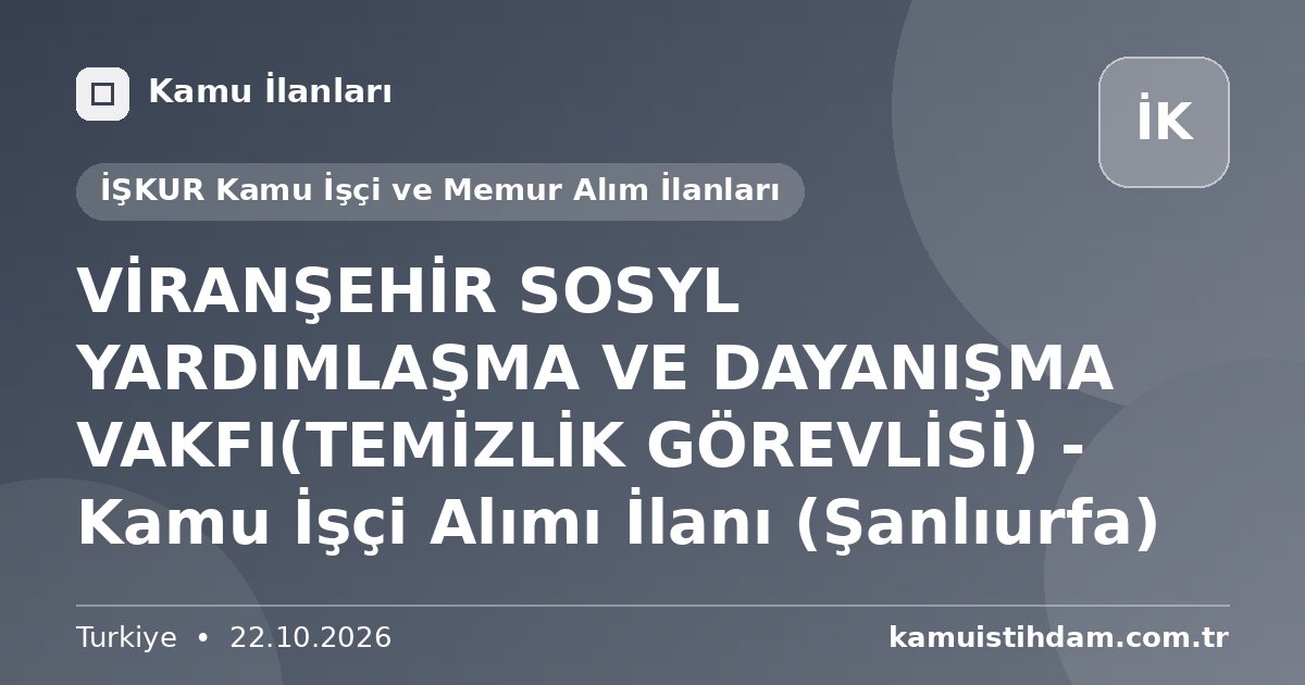 VİRANŞEHİR SOSYL YARDIMLAŞMA VE DAYANIŞMA VAKFI(TEMİZLİK GÖREVLİSİ) - Kamu İşçi Alımı İlanı (Şanlıurfa) - İŞKUR Kamu İşçi ve Memur Alım İlanları