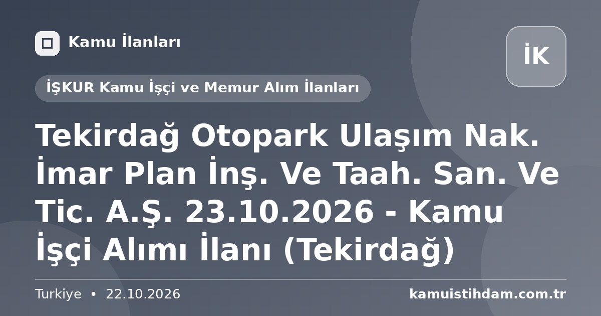 Tekirdağ Otopark Ulaşım Nak. İmar Plan İnş. Ve Taah. San. Ve Tic. A.Ş. 23.10.2026 - Kamu İşçi Alımı İlanı (Tekirdağ) - İŞKUR Kamu İşçi ve Memur Alım İlanları