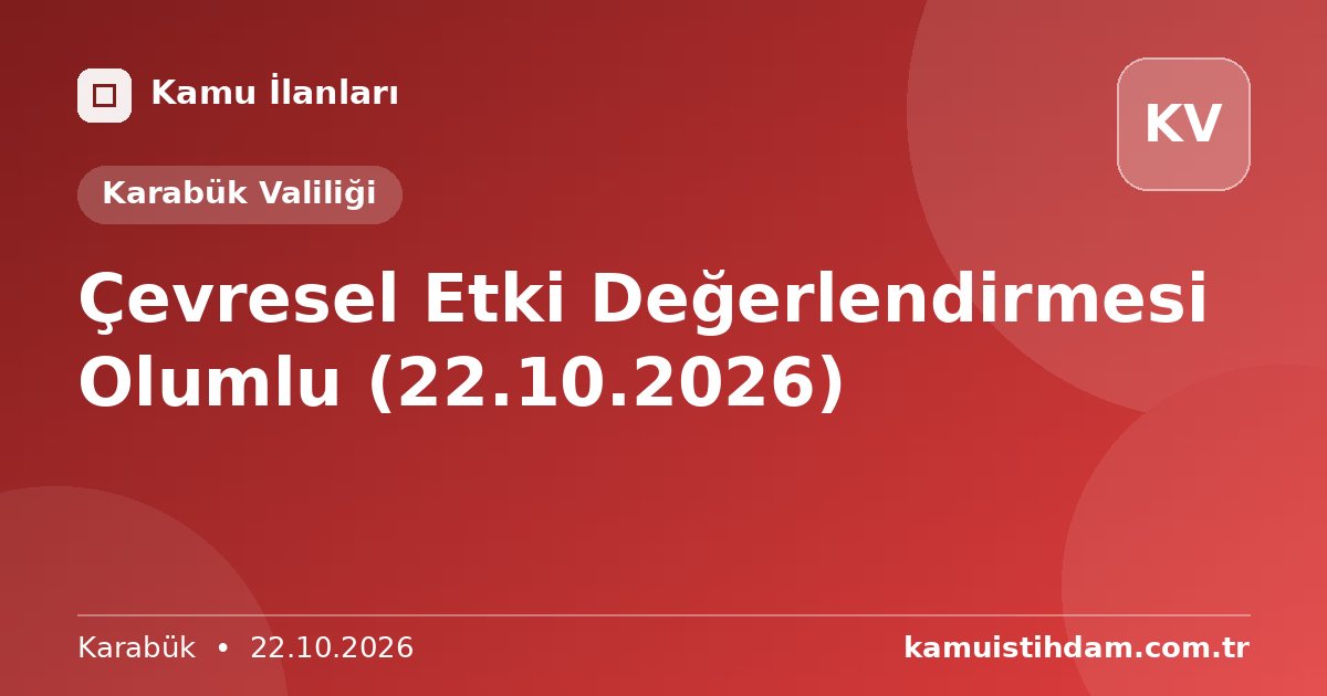Çevresel Etki Değerlendirmesi Olumlu (22.10.2026) - Karabük Valiliği