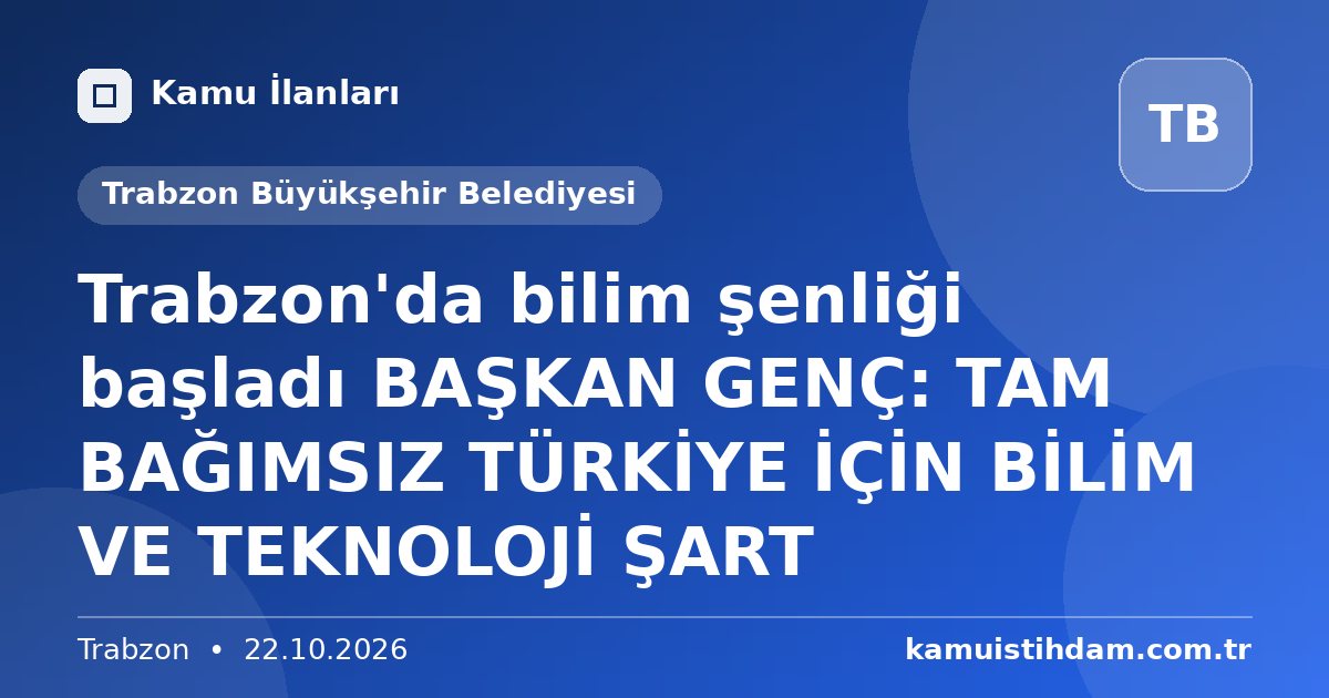 Trabzon'da bilim şenliği başladı  BAŞKAN GENÇ: TAM BAĞIMSIZ TÜRKİYE İÇİN BİLİM VE TEKNOLOJİ ŞART - Trabzon Büyükşehir Belediyesi