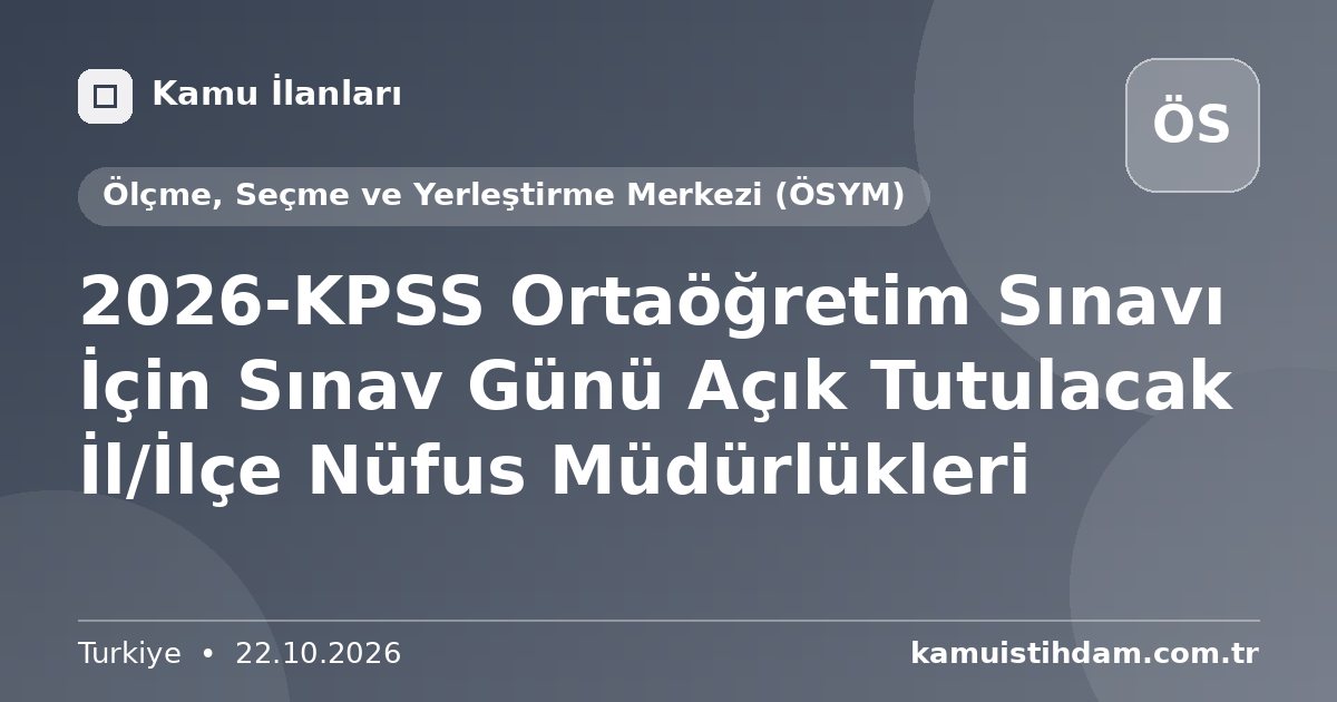 2026-KPSS Ortaöğretim Sınavı İçin Sınav Günü Açık Tutulacak İl/İlçe Nüfus Müdürlükleri - Ölçme, Seçme ve Yerleştirme Merkezi (ÖSYM)
