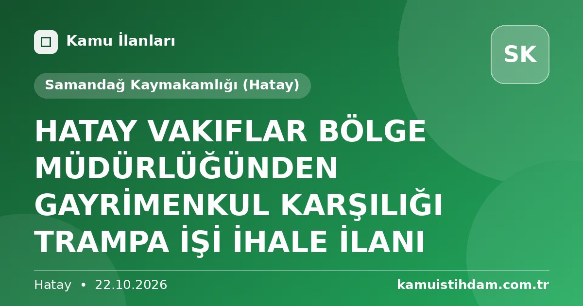 HATAY VAKIFLAR BÖLGE MÜDÜRLÜĞÜNDEN GAYRİMENKUL KARŞILIĞI TRAMPA İŞİ İHALE İLANI - Samandağ Kaymakamlığı (Hatay)