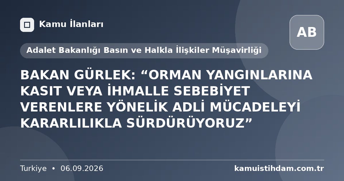 BAKAN GÜRLEK: “ORMAN YANGINLARINA KASIT VEYA İHMALLE SEBEBİYET VERENLERE YÖNELİK ADLİ MÜCADELEYİ KARARLILIKLA SÜRDÜRÜYORUZ” - Adalet Bakanlığı Basın ve Halkla İlişkiler Müşavirliği
