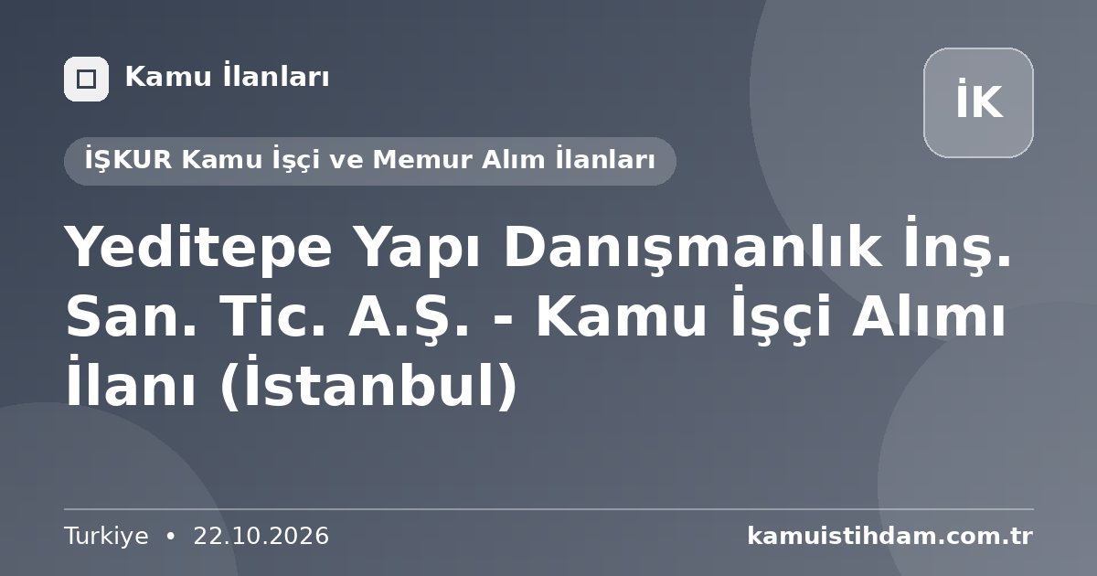 Yeditepe Yapı Danışmanlık İnş. San. Tic. A.Ş. - Kamu İşçi Alımı İlanı (İstanbul) - İŞKUR Kamu İşçi ve Memur Alım İlanları
