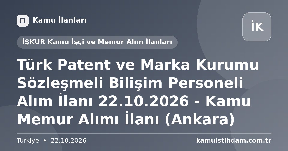 Türk Patent ve Marka Kurumu Sözleşmeli Bilişim Personeli Alım İlanı 22.10.2026 - Kamu Memur Alımı İlanı (Ankara) - İŞKUR Kamu İşçi ve Memur Alım İlanları