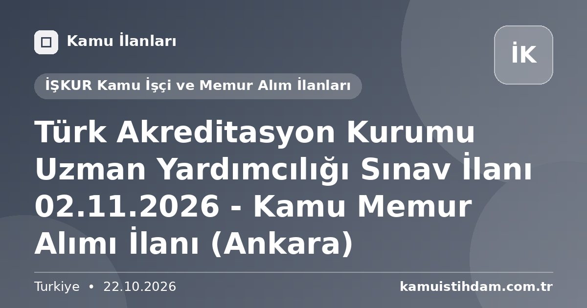 Türk Akreditasyon Kurumu Uzman Yardımcılığı Sınav İlanı 02.11.2026 - Kamu Memur Alımı İlanı (Ankara) - İŞKUR Kamu İşçi ve Memur Alım İlanları