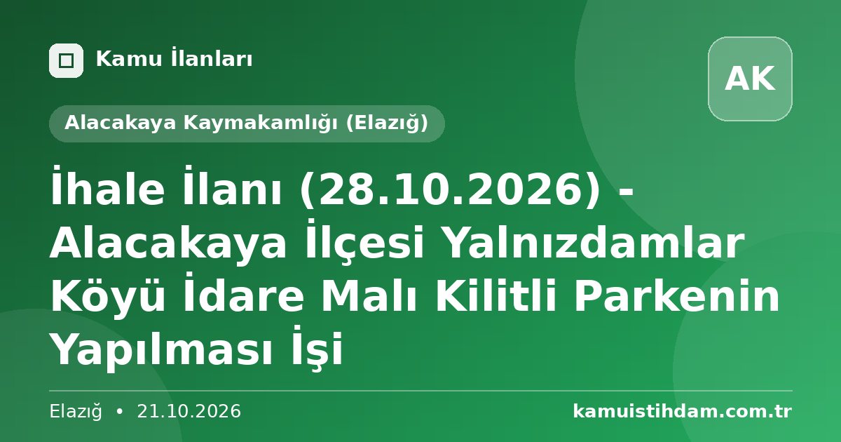 İhale İlanı (28.10.2026) - Alacakaya İlçesi Yalnızdamlar Köyü İdare Malı Kilitli Parkenin Yapılması İşi - Alacakaya Kaymakamlığı (Elazığ)