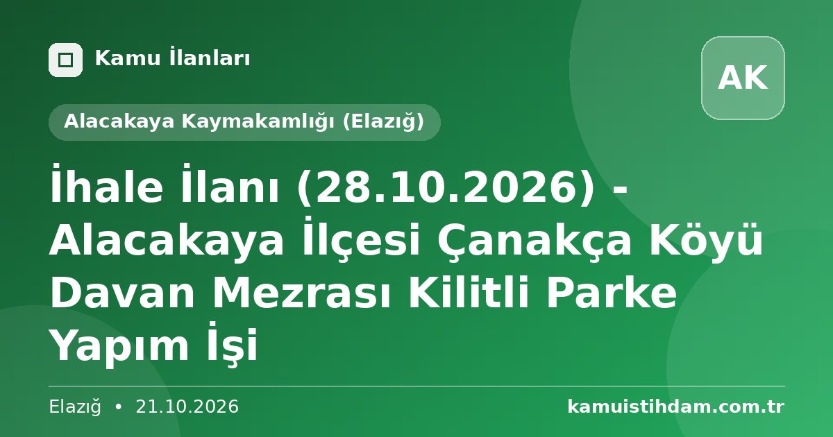 İhale İlanı (28.10.2026) - Alacakaya İlçesi Çanakça Köyü Davan Mezrası Kilitli Parke Yapım İşi - Alacakaya Kaymakamlığı (Elazığ)