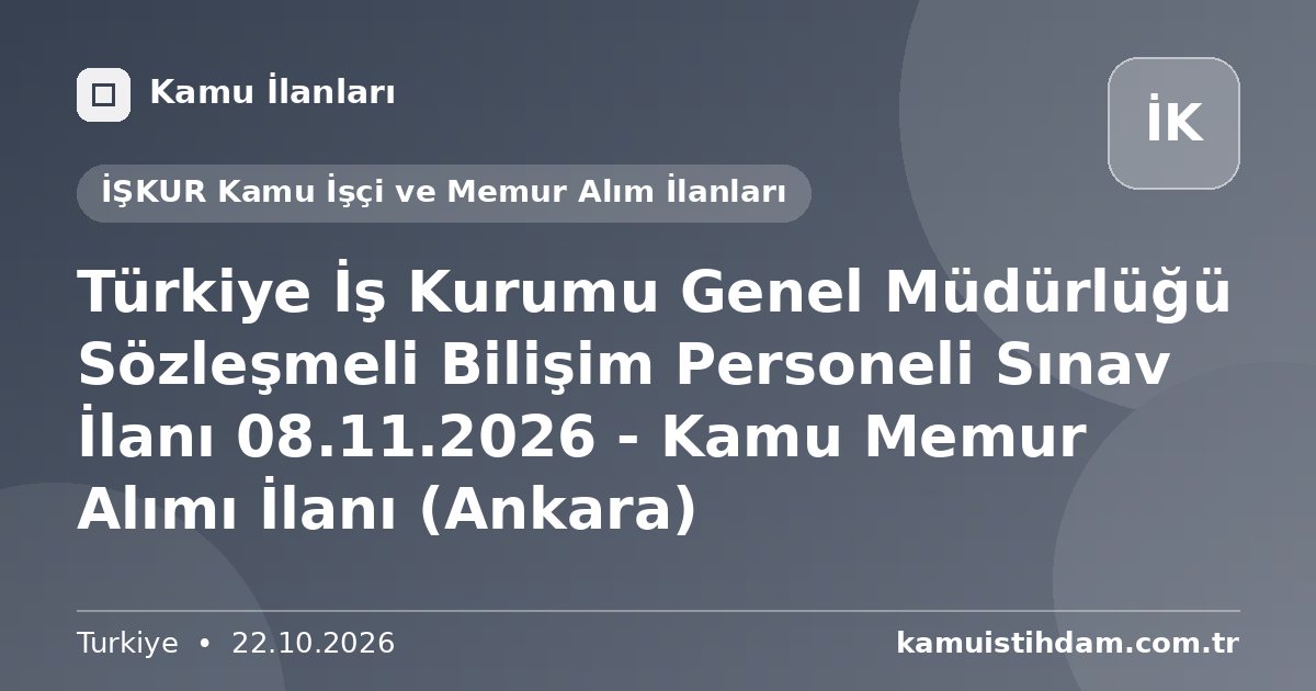 Türkiye İş Kurumu Genel Müdürlüğü Sözleşmeli Bilişim Personeli Sınav İlanı 08.11.2026 - Kamu Memur Alımı İlanı (Ankara) - İŞKUR Kamu İşçi ve Memur Alım İlanları