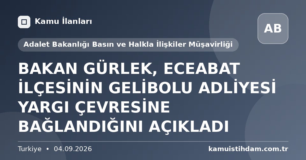 BAKAN GÜRLEK, ECEABAT İLÇESİNİN GELİBOLU ADLİYESİ YARGI ÇEVRESİNE BAĞLANDIĞINI AÇIKLADI - Adalet Bakanlığı Basın ve Halkla İlişkiler Müşavirliği