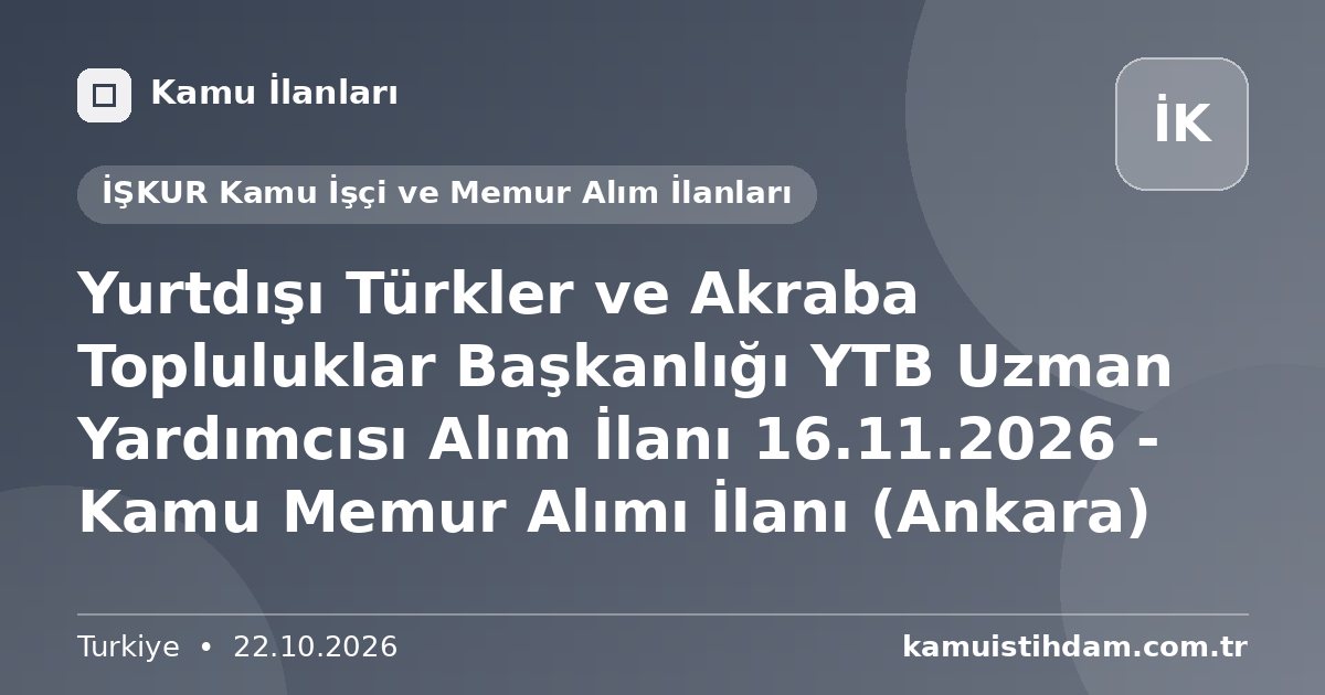 Yurtdışı Türkler ve Akraba Topluluklar Başkanlığı YTB Uzman Yardımcısı Alım İlanı 16.11.2026 - Kamu Memur Alımı İlanı (Ankara) - İŞKUR Kamu İşçi ve Memur Alım İlanları