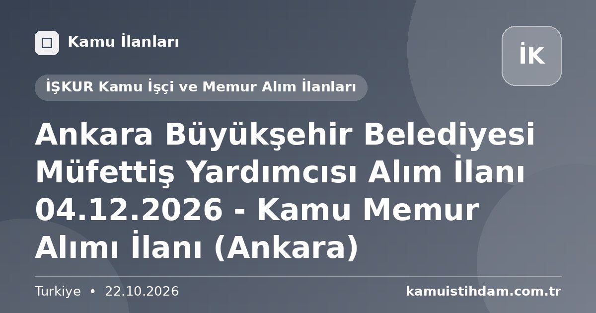 Ankara Büyükşehir Belediyesi Müfettiş Yardımcısı Alım İlanı 04.12.2026 - Kamu Memur Alımı İlanı (Ankara) - İŞKUR Kamu İşçi ve Memur Alım İlanları