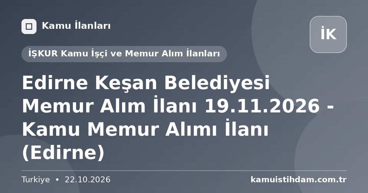 Edirne Keşan Belediyesi Memur Alım İlanı 19.11.2026 - Kamu Memur Alımı İlanı (Edirne) - İŞKUR Kamu İşçi ve Memur Alım İlanları