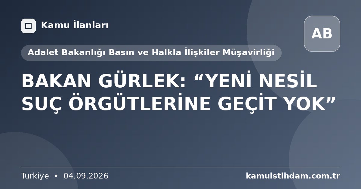 BAKAN GÜRLEK: “YENİ NESİL SUÇ ÖRGÜTLERİNE GEÇİT YOK” - Adalet Bakanlığı Basın ve Halkla İlişkiler Müşavirliği