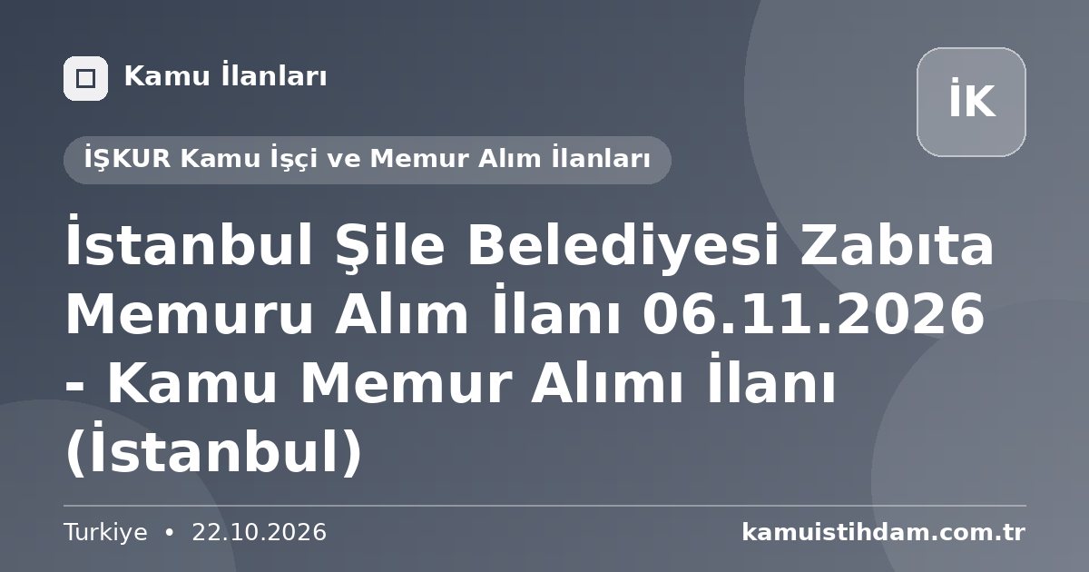İstanbul Şile Belediyesi Zabıta Memuru Alım İlanı 06.11.2026 - Kamu Memur Alımı İlanı (İstanbul) - İŞKUR Kamu İşçi ve Memur Alım İlanları