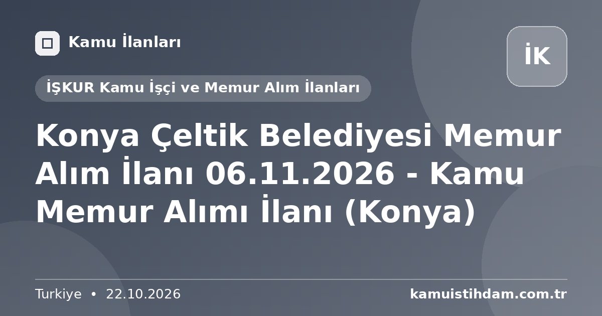 Konya Çeltik Belediyesi Memur Alım İlanı 06.11.2026 - Kamu Memur Alımı İlanı (Konya) - İŞKUR Kamu İşçi ve Memur Alım İlanları
